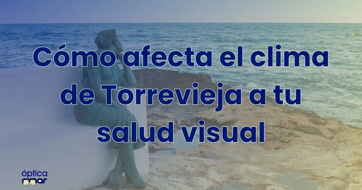 Como afecta el clima de Torrevieja a tu salud visual