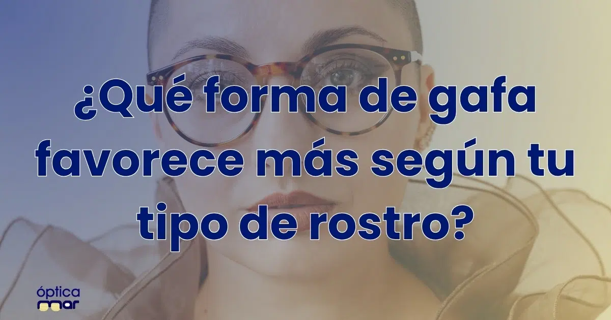 ¿Qué forma de gafa favorece más según tu tipo de rostro?